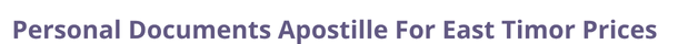 East Timor  federal digital document apostille and legalization costs