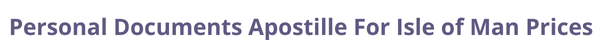 Isle of Man  federal digital document apostille and legalization costs