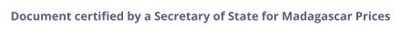 Madagascar Secretary of State certified documents and legalization prices